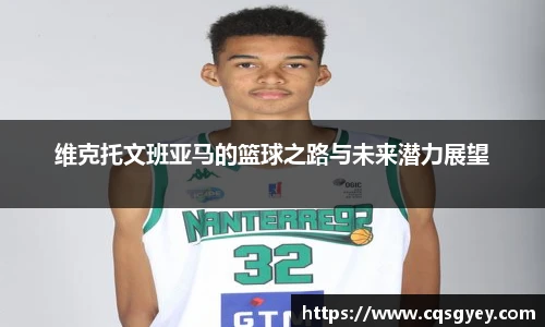 维克托文班亚马的篮球之路与未来潜力展望