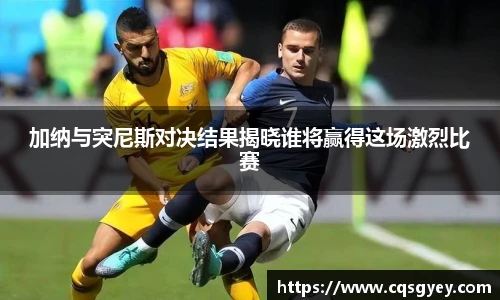 加纳与突尼斯对决结果揭晓谁将赢得这场激烈比赛